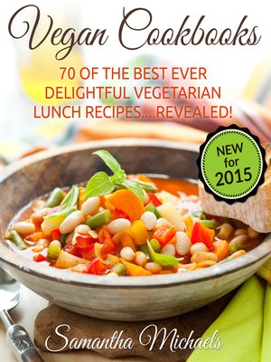 cover image of Vegan Cookbooks: 70 Of The Best Ever Delightful Vegetarian Lunch Recipes....Revealed!
